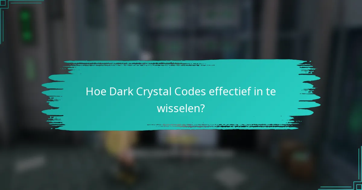Hoe Dark Crystal Codes effectief in te wisselen?