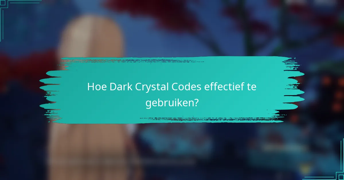 Hoe Dark Crystal Codes effectief te gebruiken?