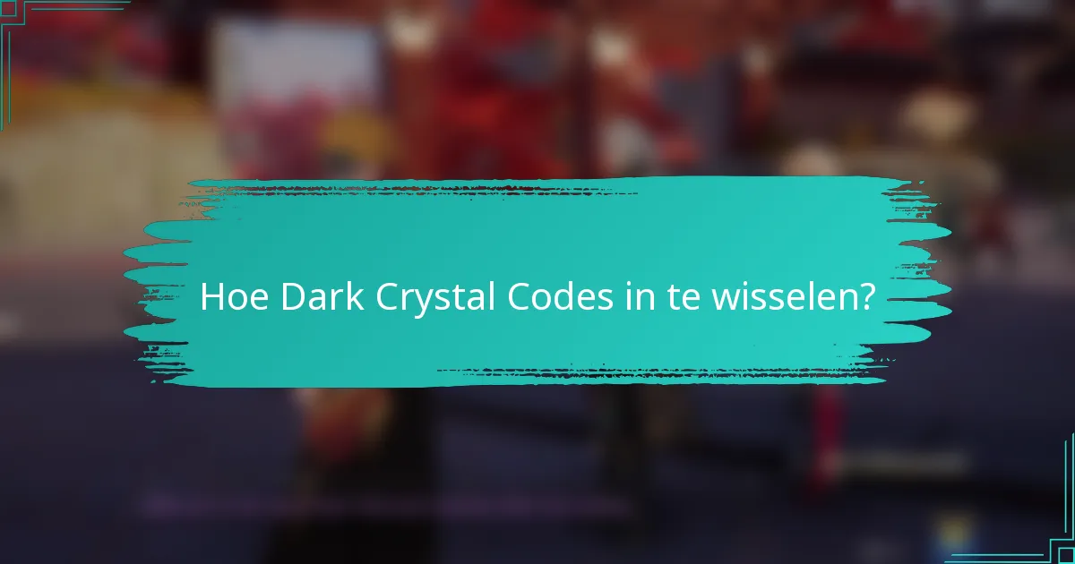 Hoe Dark Crystal Codes in te wisselen?