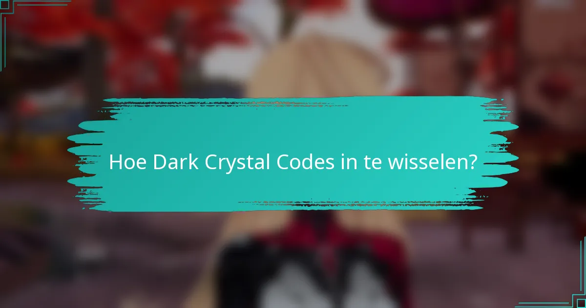 Hoe Dark Crystal Codes in te wisselen?