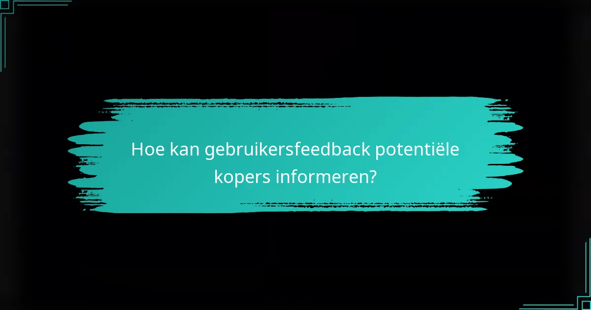 Hoe kan gebruikersfeedback potentiële kopers informeren?