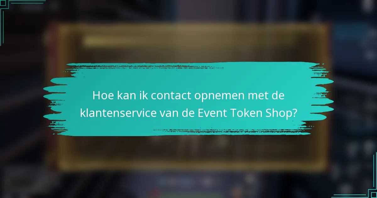 Hoe kan ik contact opnemen met de klantenservice van de Event Token Shop?
