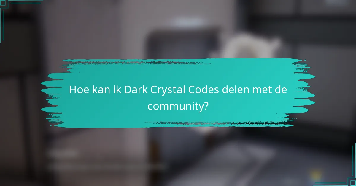 Hoe kan ik Dark Crystal Codes delen met de community?