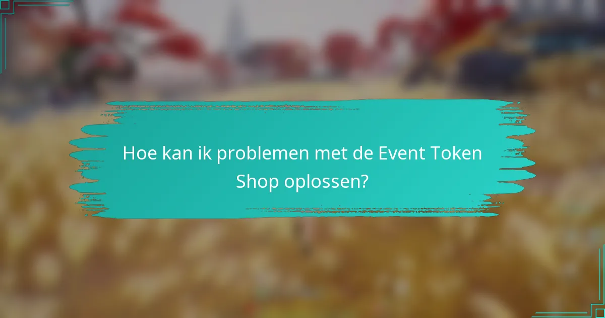 Hoe kan ik problemen met de Event Token Shop oplossen?