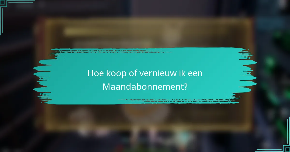 Hoe koop of vernieuw ik een Maandabonnement?