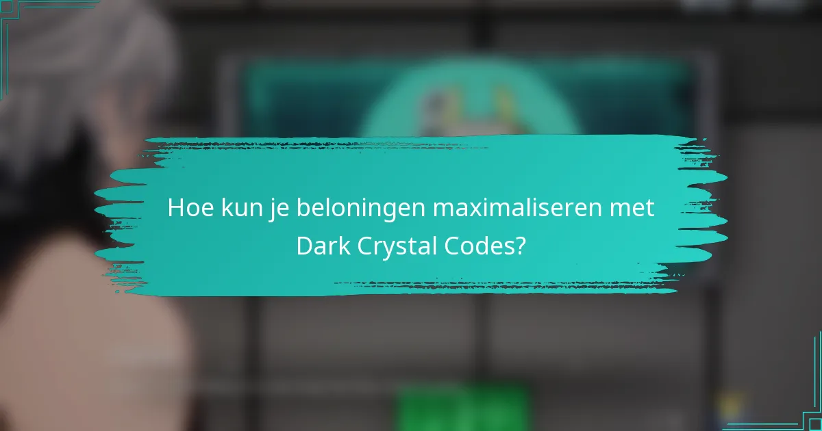 Hoe kun je beloningen maximaliseren met Dark Crystal Codes?