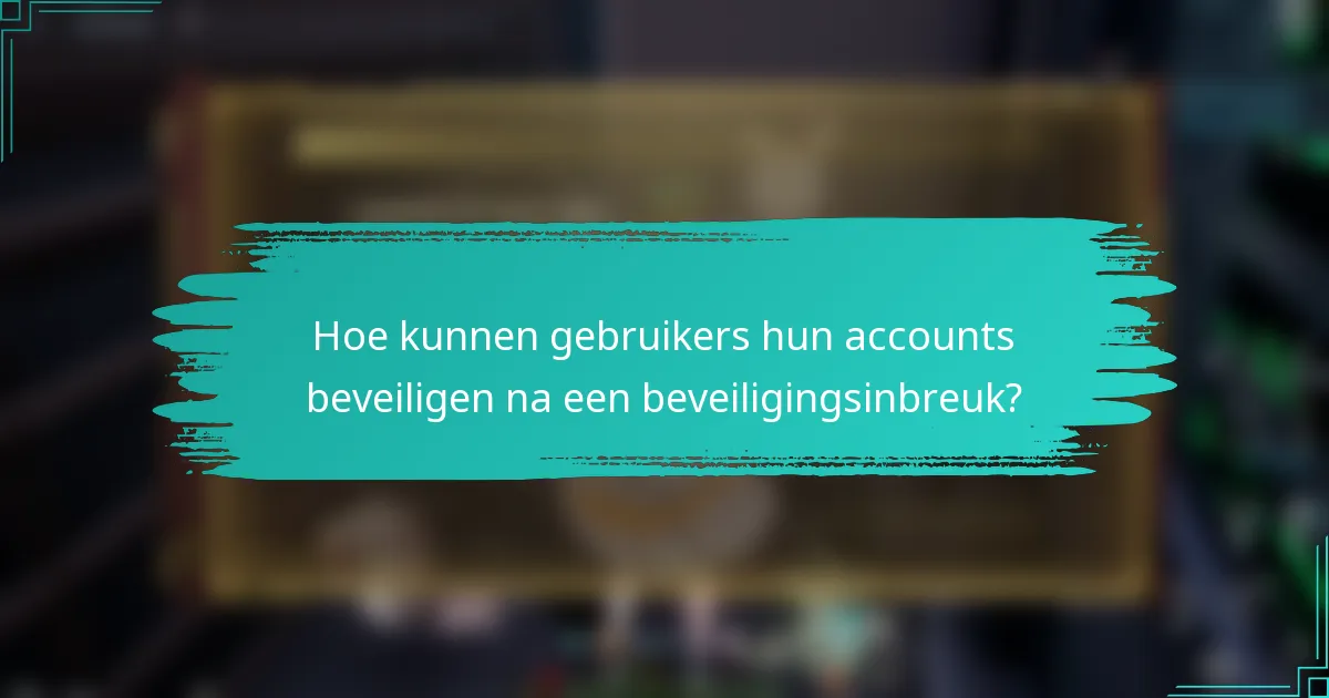 Hoe kunnen gebruikers hun accounts beveiligen na een beveiligingsinbreuk?