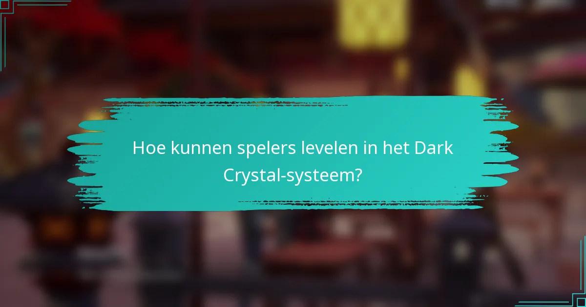Hoe kunnen spelers levelen in het Dark Crystal-systeem?