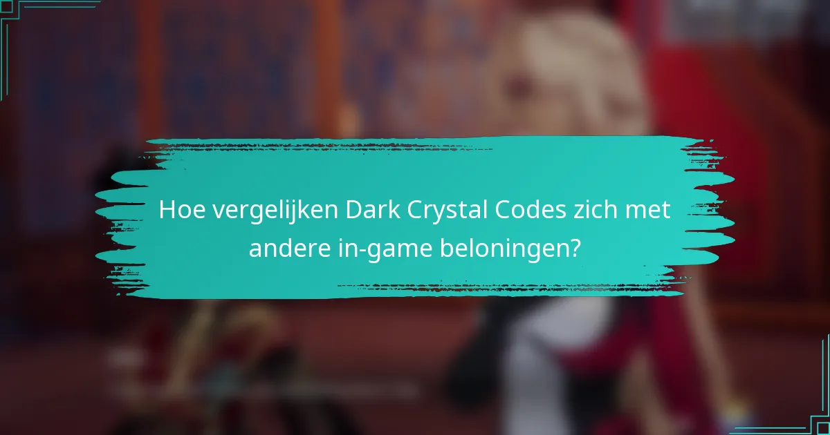 Hoe vergelijken Dark Crystal Codes zich met andere in-game beloningen?