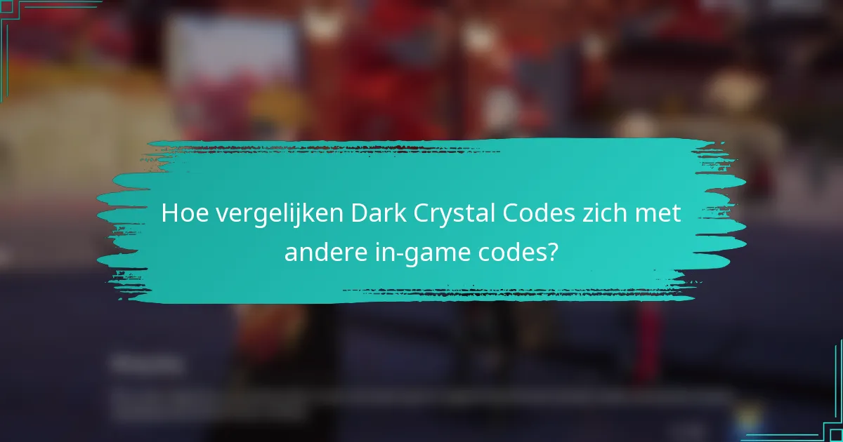 Hoe vergelijken Dark Crystal Codes zich met andere in-game codes?