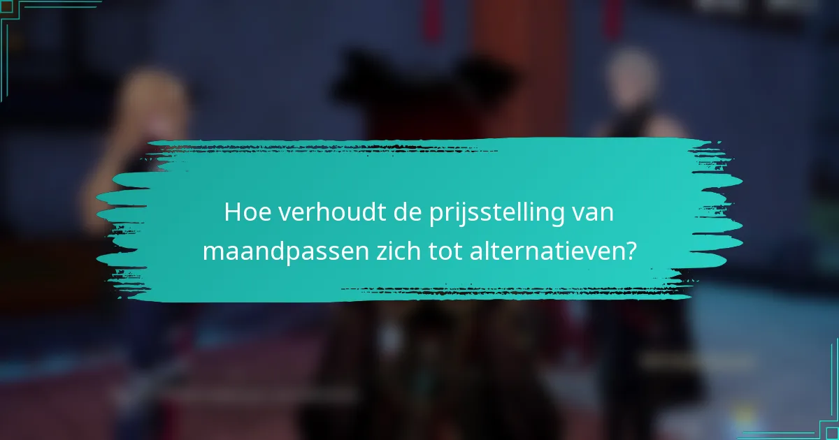 Hoe verhoudt de prijsstelling van maandpassen zich tot alternatieven?