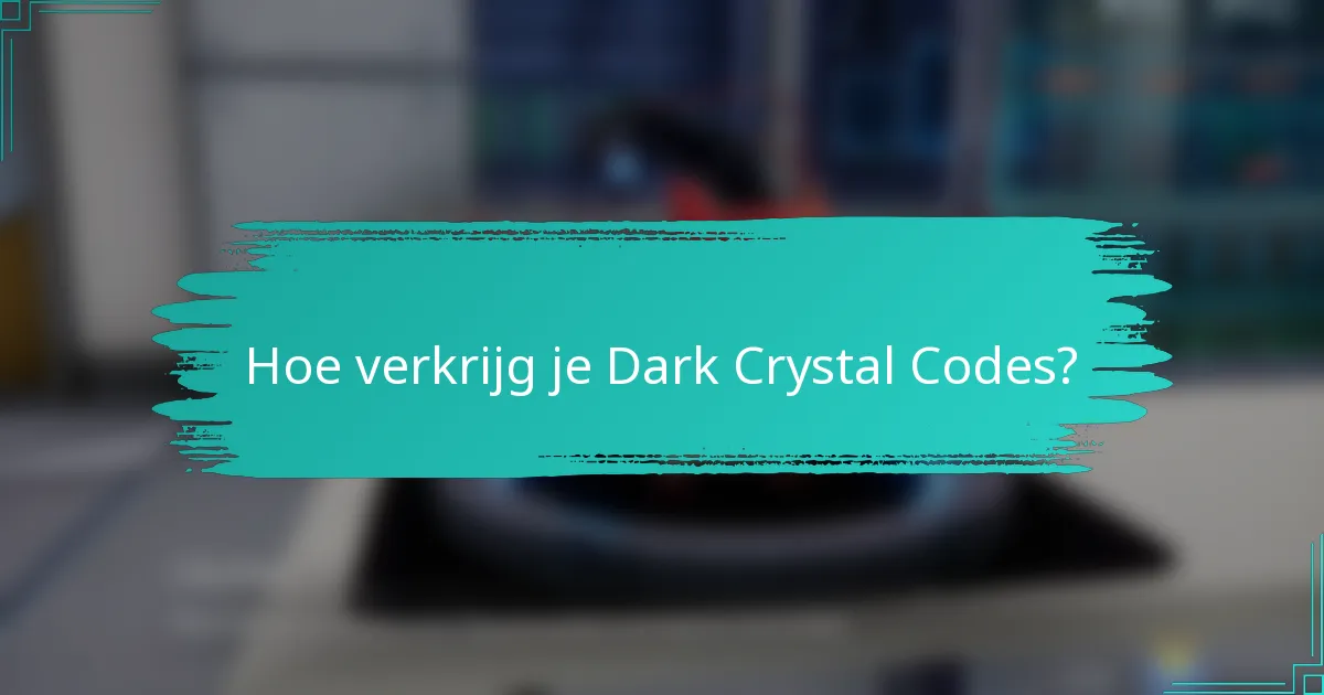 Hoe verkrijg je Dark Crystal Codes?