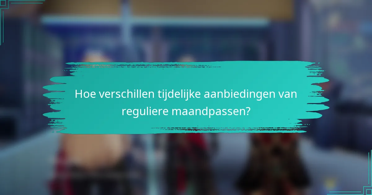 Hoe verschillen tijdelijke aanbiedingen van reguliere maandpassen?