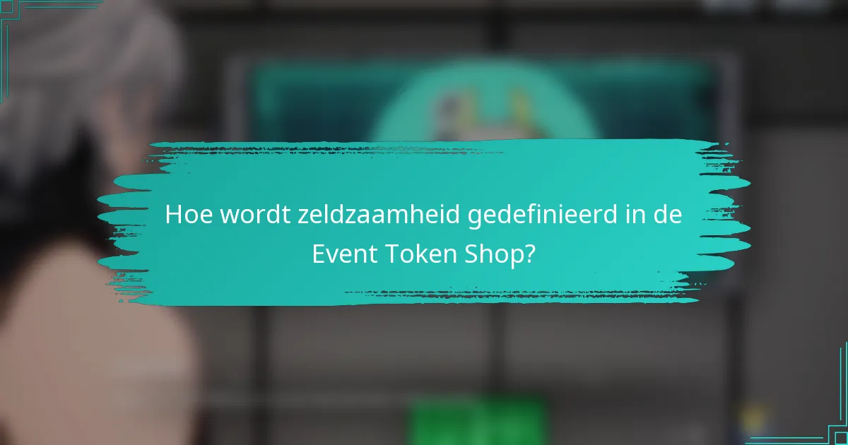 Hoe wordt zeldzaamheid gedefinieerd in de Event Token Shop?