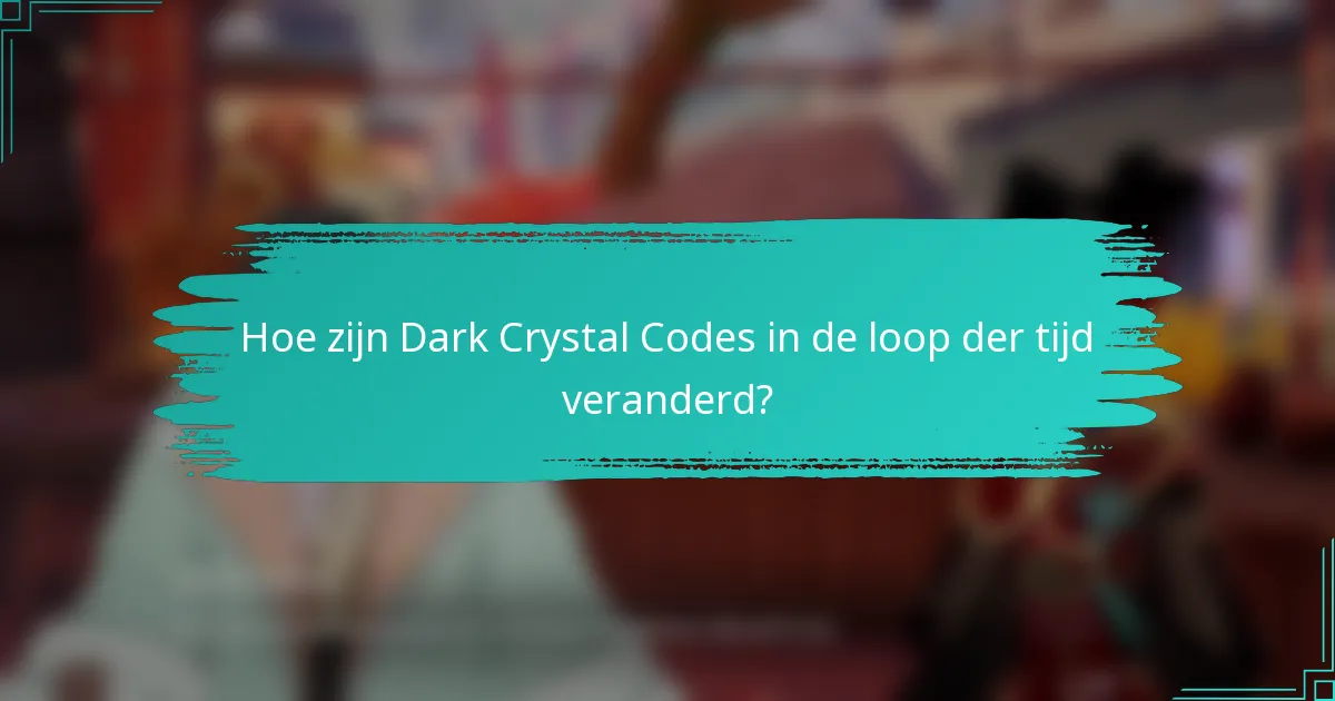 Hoe zijn Dark Crystal Codes in de loop der tijd veranderd?