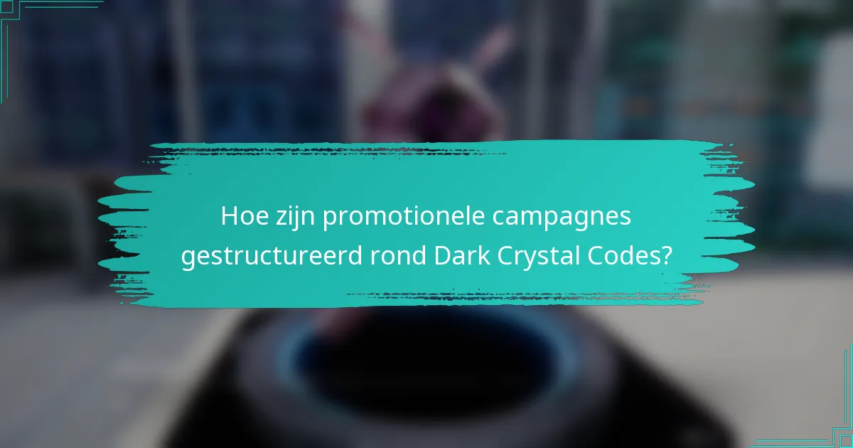 Hoe zijn promotionele campagnes gestructureerd rond Dark Crystal Codes?