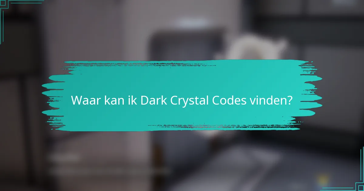 Waar kan ik Dark Crystal Codes vinden?