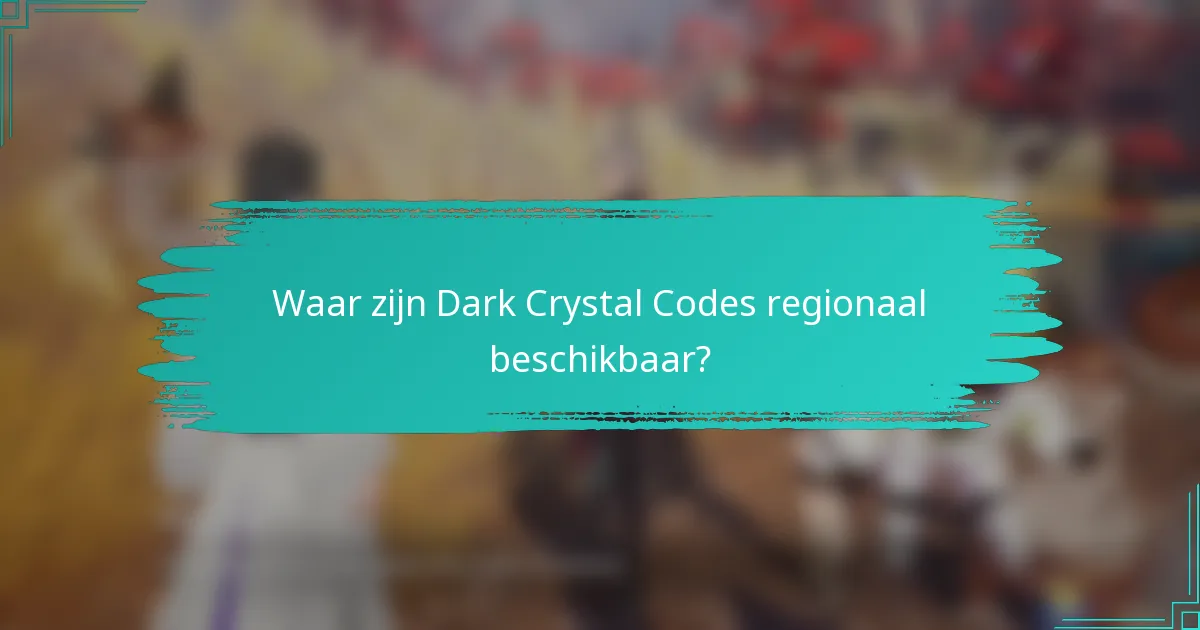 Waar zijn Dark Crystal Codes regionaal beschikbaar?