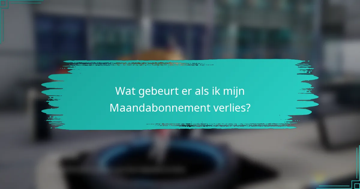 Wat gebeurt er als ik mijn Maandabonnement verlies?