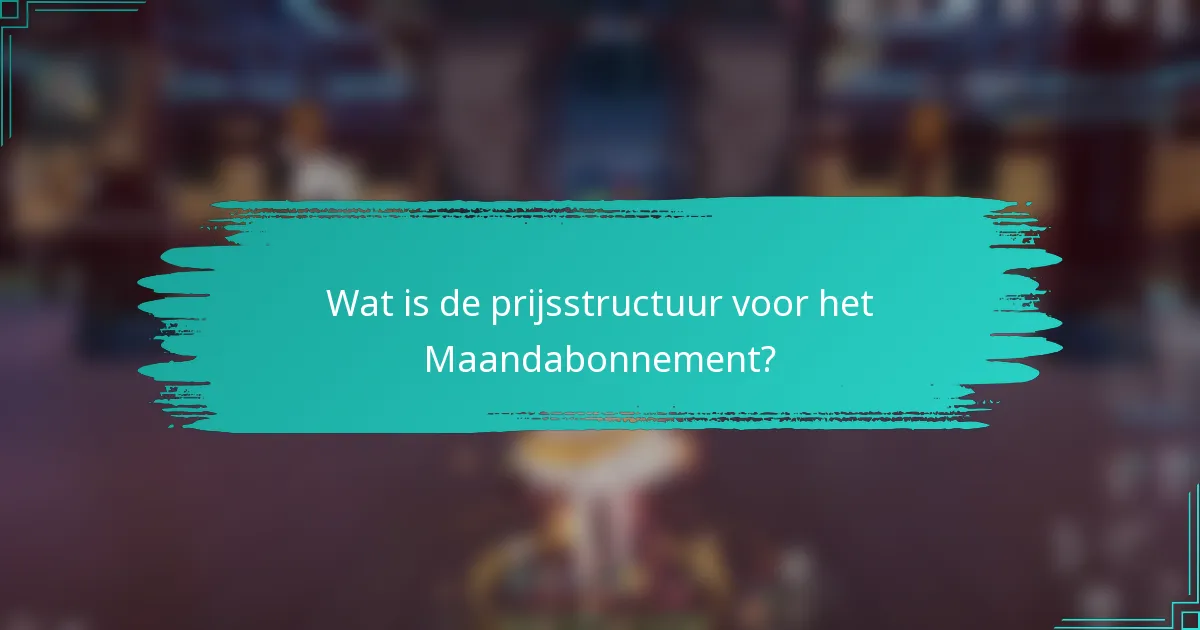 Wat is de prijsstructuur voor het Maandabonnement?
