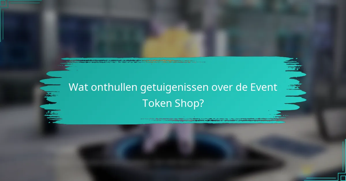 Wat onthullen getuigenissen over de Event Token Shop?