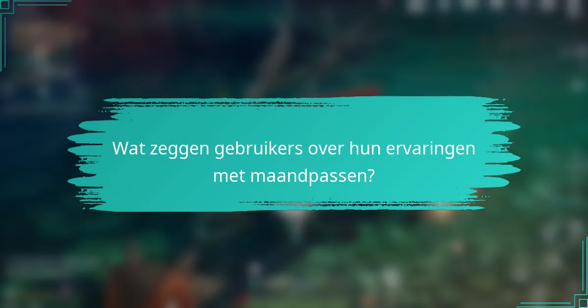 Wat zeggen gebruikers over hun ervaringen met maandpassen?