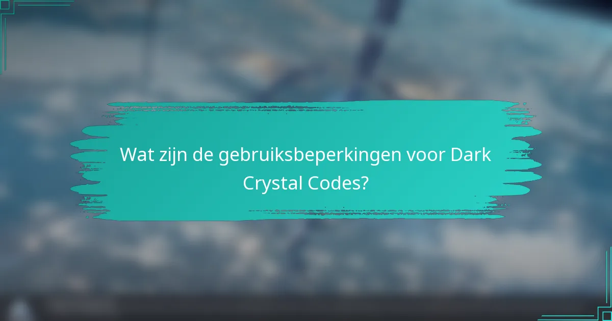 Wat zijn de gebruiksbeperkingen voor Dark Crystal Codes?