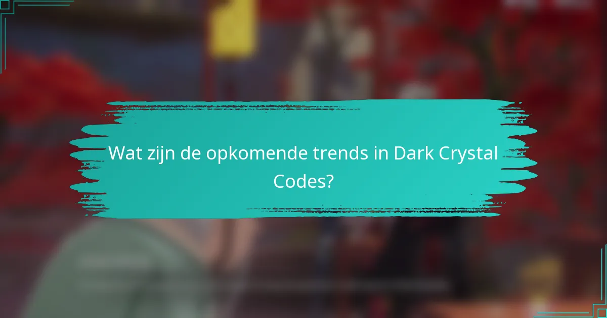 Wat zijn de opkomende trends in Dark Crystal Codes?