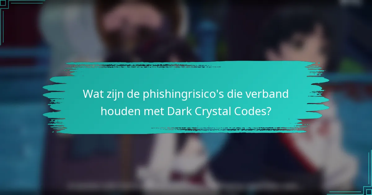 Wat zijn de phishingrisico's die verband houden met Dark Crystal Codes?