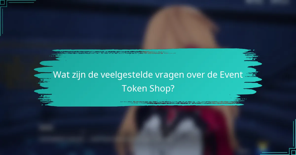 Wat zijn de veelgestelde vragen over de Event Token Shop?
