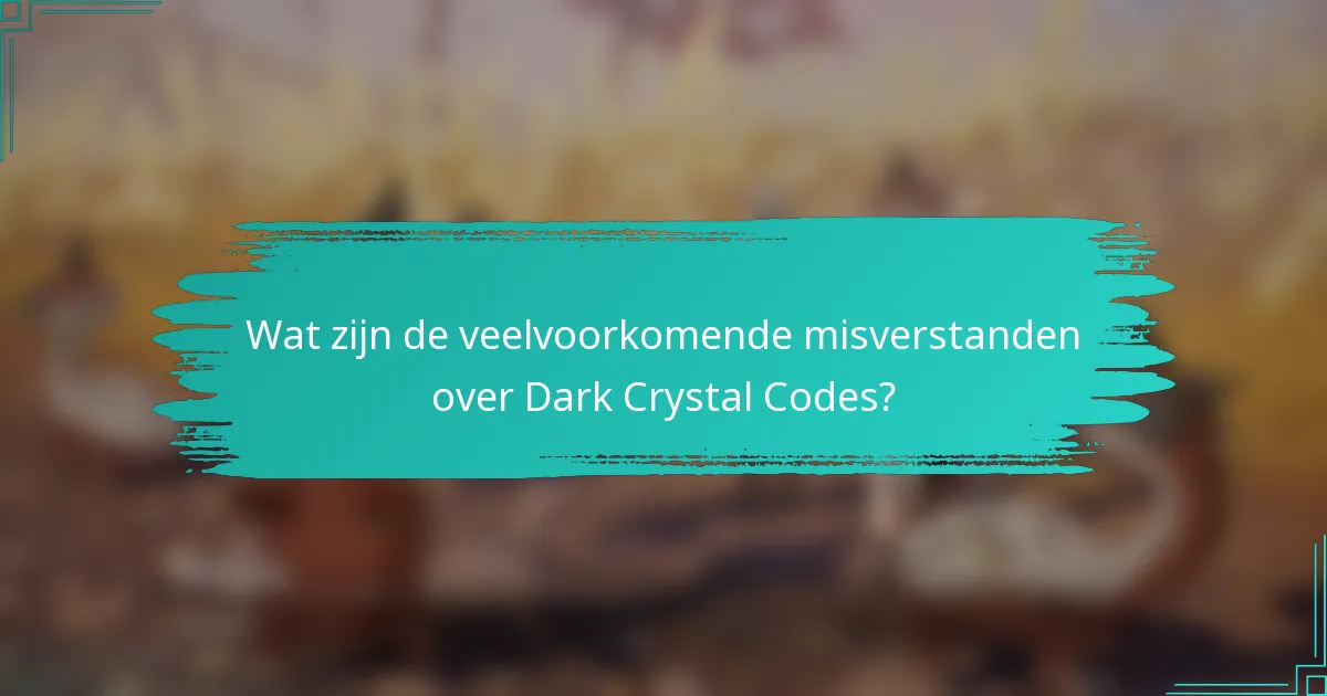 Wat zijn de veelvoorkomende misverstanden over Dark Crystal Codes?