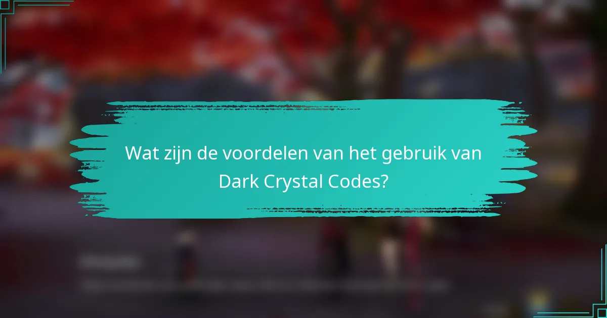 Wat zijn de voordelen van het gebruik van Dark Crystal Codes?