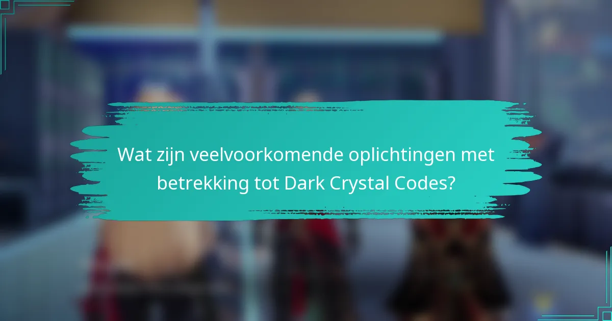 Wat zijn veelvoorkomende oplichtingen met betrekking tot Dark Crystal Codes?