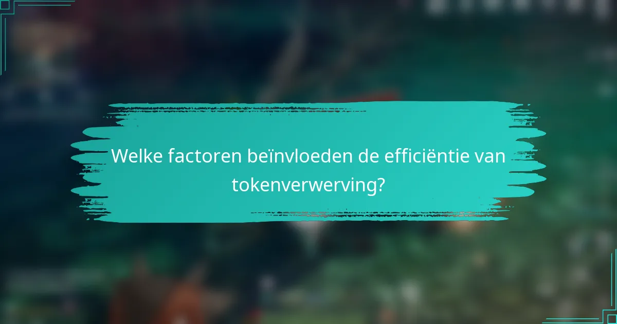 Welke factoren beïnvloeden de efficiëntie van tokenverwerving?