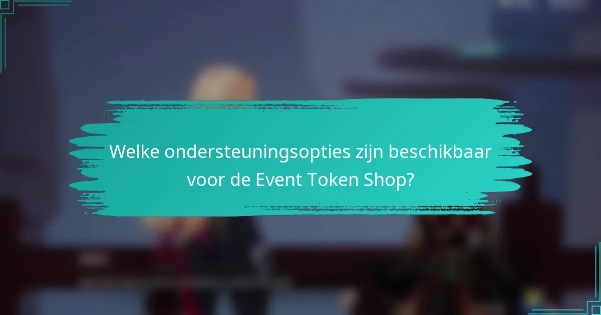 Welke ondersteuningsopties zijn beschikbaar voor de Event Token Shop?
