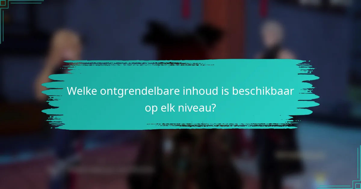 Welke ontgrendelbare inhoud is beschikbaar op elk niveau?