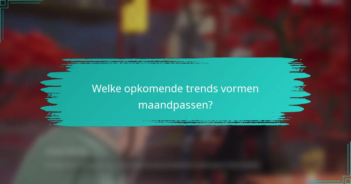 Welke opkomende trends vormen maandpassen?