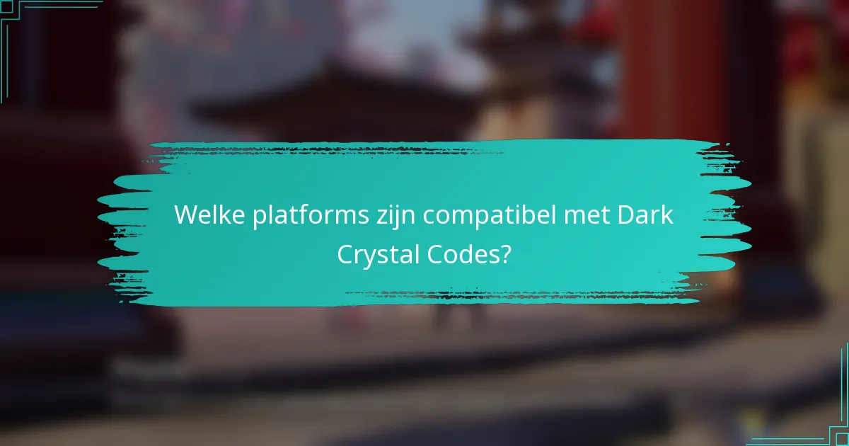Welke platforms zijn compatibel met Dark Crystal Codes?