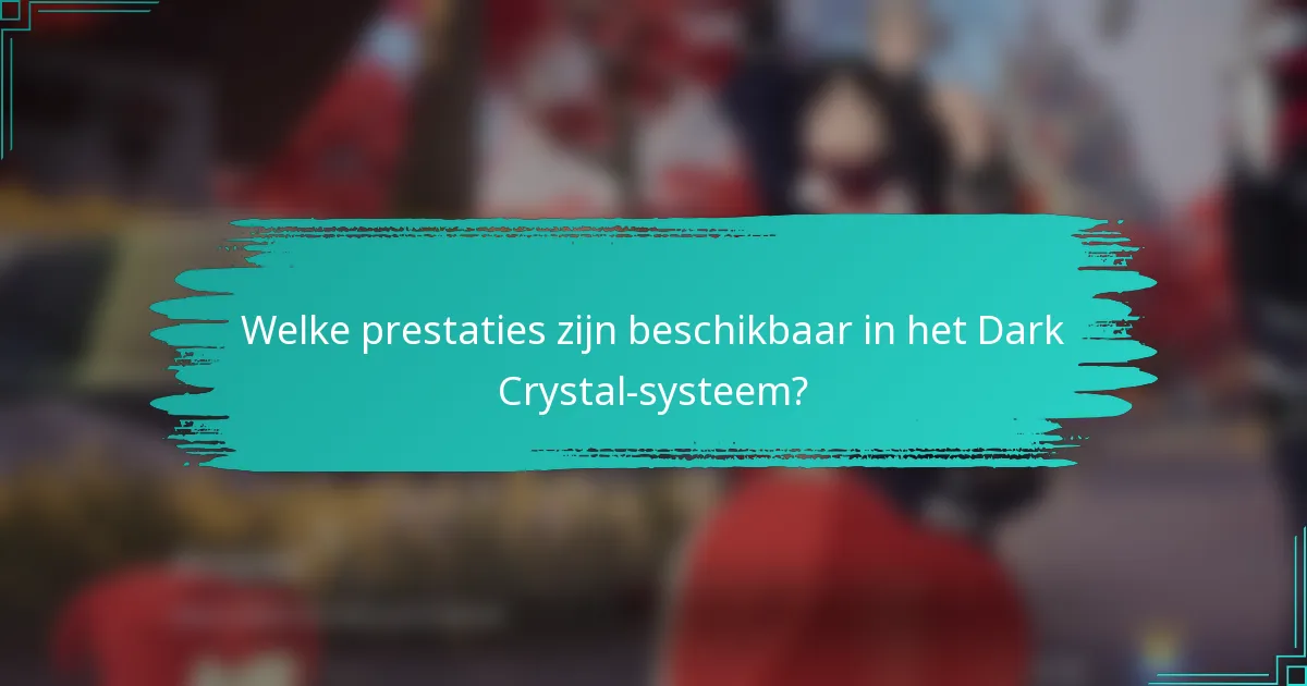 Welke prestaties zijn beschikbaar in het Dark Crystal-systeem?