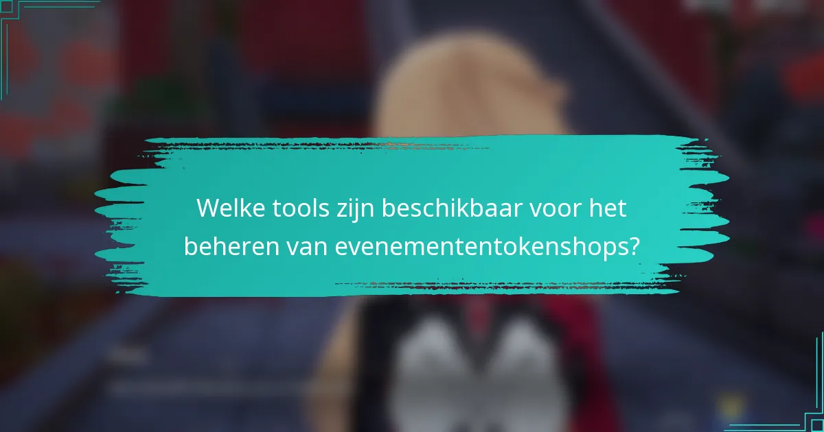Welke tools zijn beschikbaar voor het beheren van evenemententokenshops?