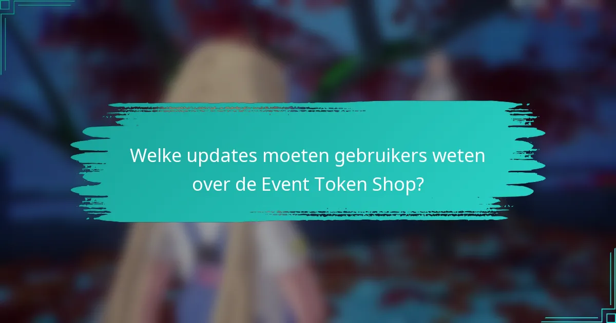 Welke updates moeten gebruikers weten over de Event Token Shop?