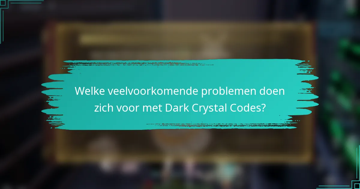 Welke veelvoorkomende problemen doen zich voor met Dark Crystal Codes?